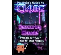 Patriola's Guide to Claude: Measuring Claude: Score and Gate What Claude Actually Produces: 16