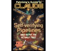 Patriola's Guide to Claude: Self-verifying Pipelines: Build Output You Can Actually Trust