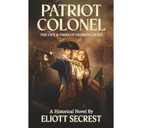 Patriot Colonel: The Life & Times of Francis Locke