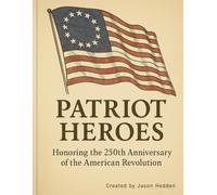 Patriot Heroes: Honoring the 250th Anniversary of the American Revolution