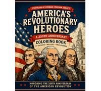 Patriot Heroes: Honoring the 250th Anniversary of the American Revolution (Color the Past™: America’s Revolutionary Heroes)