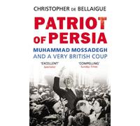 Patriot of Persia: Muhammad Mossadegh and a Very British Coup