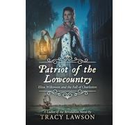 Patriot of the Lowcountry: Eliza Wilkinson and the Fall of Charleston: 2 (Ladies of the Revolution)