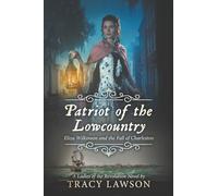 Patriot of the Lowcountry: Eliza Wilkinson and the Fall of Charleston: 2 (Ladies of the Revolution)