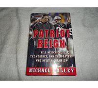 Patriot Reign: Bill Belichick, the Coaches, and the Players Who Built a Champion