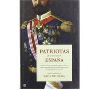 Patriotas Que Hicieron Espana: Los Reyes Catolicos, San Isidoro, Felipe II, Canovas-- Todos Los Personajes Que Han Forjado La Nacion Desde La Antig'uedad Hasta Nuestros Dias