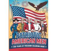 Patriotic American Men Coloring Book for Teens and Adults: With 50 Inspiring Heroes, Leaders and Legends Celebrating 250 Years of American Freedom