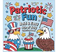 Patriotic Fun Bold & Easy 4th of July Coloring Book for Kids, Teens & Adults: A Big and Simple Coloring Book of Cute American Symbols, Fireworks, ... for Independence Day & All Year Round!