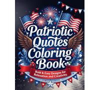 Patriotic Quotes Coloring Book: Uplifting American Sayings, Fourth of July Designs, Freedom Themes, and Creative Relaxation.: Featuring Inspirational ... Liberty Bells, and Heartfelt Expressions.
