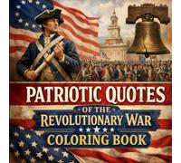 Patriotic Quotes Of The Revolutionary War Coloring Book: Inspirational Words of Liberty from America’s Founding Era