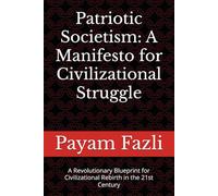 Patriotic Societism: A Manifesto for Civilizational Struggle: A Revolutionary Blueprint for Civilizational Rebirth in the 21st Century