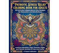 Patriotic Stress Relief Coloring Book for Adults: 80 Intricate 4th of July and Independence Day Designs: American Mandalas, Flags, Fireworks, Eagles ... Symbols for Relaxation and Mindfulness