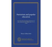 Patriotism and popular education: the whole discourse being in the form of a letter addressed to the Right Hon. H. A. L. Fisher