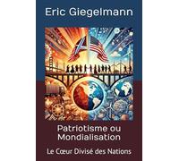 Patriotisme ou Mondialisation: Le Cœur Divisé des Nations (Histoire, société et politique)
