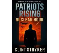 Patriots Rising: Nuclear Hour: The USA Is Attacked. The Response Will Decide The Fate of The World.
