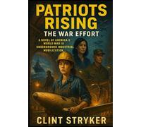 PATRIOTS RISING: THE WAR EFFORT: A Nation Reborn Underground Fights for The Future of The World