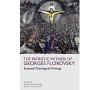 Patristic Witness of Georges Florovsky, The: Essential Theological Writings