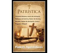 PATRÍSTICA: Clemente Romano, Inácio de Antioquia, Policarpo de Esmirna, Pastor de Hermas, Barnabé, Pápias de Hierápolis, Carta a Diogneto, Didaqué
