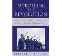 Patrolling the Revolution: Worker Militias, Citizenship, and the Modern Chinese State (State & Society East Asia)