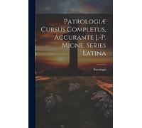 Patrologiæ Cursus Completus, Accurante J.-p. Migne. Series Latina