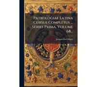 Patrologiae Latina Cursus Completus ... Series Prima, Volume 68...