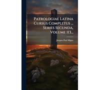 Patrologiae Latina Cursus Completus ... Series Secunda, Volume 113...