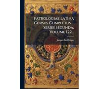 Patrologiae Latina Cursus Completus ... Series Secunda, Volume 122...