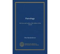 Patrology: the lives and works of the fathers of the church