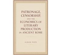 Patronage, Censorship, and the Economics of Literary Production in Ancient Rome