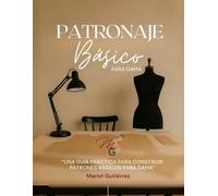Patronaje básico para dama: Una guía práctica para construir patrones básicos para dama