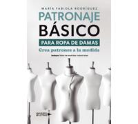 Patronaje básico para ropa de damas: Crea patrones a la medida