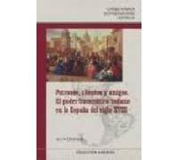 Patrones Clientes Y Amigos. El Poder Burocratico Indiano En La E Spaña