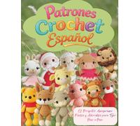 Patrones Crochet Español: "12 Proyectos Amigurumi Fáciles y Adorables para Tejer Paso a Paso Ideal para principiantes y amantes del crochet | Instrucciones claras, fotos y materiales explicados"