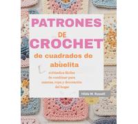 Patrones de crochet de cuadrados de abuelita: 50Diseños fáciles de combinar para mantas, ropa y decoración del hogar