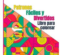 Patrones Fáciles y Divertidos Libro para Colorear: Patrones geométricos, curvas, formas alegres y repeticiones sencillas Diseñado para desconectarte ... todas las edades y niveles de experiencia