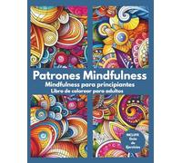 Patrones Mindfulness. Mindfulness para principiantes: Libro de colorear para adultos + Guía Completa de ejercicios de Atención Plena. Plan Semanal de Mindfulness y autocompasión. Calma la ansiedad