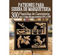 Patrones para Sierra de Marquetería 300 Plantillas de Carpintería: Una enorme biblioteca de proyectos listos para usar con escaneo QR y descarga de archivos SVG y PDF