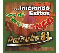 Patrulla 81 - Soy De Durango: Iniciando Exitos