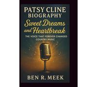 PATSY CLINE BIOGRAPHY: Sweet Dreams and Heartbreak: The Voice That Forever Changed Country Music