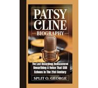 PATSY CLINE BIOGRAPHY: The Lost Recordings Rediscovered - Unearthing A Voice That Still Echoes In The 21st Century