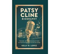 PATSY CLINE BIOGRAPHY: Voice Of A Generation - From Small-town Struggles To The Grand Ole Opry Spotlight