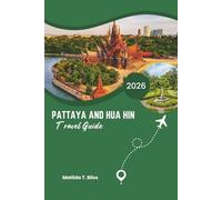 PATTAYA AND HUA HIN TRAVEL GUIDE 2026: Discover Thailand’s Finest Luxury Coastal Escapes - Beautiful Resorts, Hidden Shores, Great Food, Relaxing ... for Every Stylish Traveler (Includes Maps).