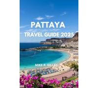Pattaya Travel Guide 2025: Complete Visitor Guide with Attractions, Cuisine, Beaches & Travel Tips, Itineraries, Culture, Food, Nightlife, Up-to-Date Pattaya Tips, Day Trips & Local Secrets