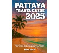 PATTAYA TRAVEL GUIDE 2025: Discover Thailand’s Beach Paradise: The Complete 2025 Insider’s Guide to Pattaya’s Best Beaches, Nightlife & Local Secrets