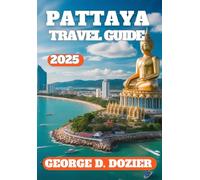 PATTAYA TRAVEL GUIDE 2025: The Complete Guide to Exploring Pattaya’s Beaches, Culture, Nightlife, and Hidden Gems in 2025