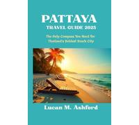 PATTAYA TRAVEL GUIDE 2025 The Only Compass You Need for Thailand’s Boldest Beach City: The Only Compass You Need for Thailand’s Boldest Beach City