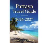 Pattaya Travel Guide 2026-2027: The Ultimate Insider's Handbook for Relaxation, Thrills, and Authentic Experiences on the Gulf of Thailand