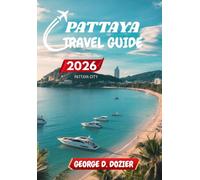 PATTAYA TRAVEL GUIDE 2026: Your Essential Companion to Exploring Pattaya