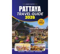 PATTAYA TRAVEL GUIDE 2026: Your Essential Companion to Thailand's Vibrant Beach City with Attractions, Cuisine, and Flexible Itineraries