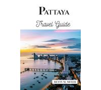Pattaya Travel Guide: Your Key to Hidden Gems, Local Culture, and Coastal Adventures in Thailand (Guidebook Travel by Betty M. Meyer)